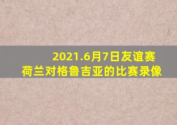 2021.6月7日友谊赛荷兰对格鲁吉亚的比赛录像