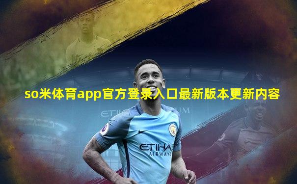 so米体育app官方登录入口最新版本更新内容