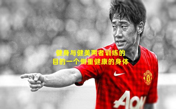 健身与健美两者训练的目的一个侧重健康的身体