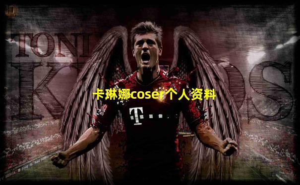 卡琳娜coser个人资料