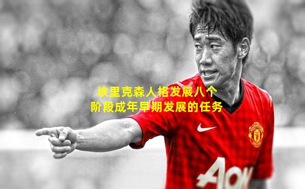 埃里克森人格发展八个阶段成年早期发展的任务