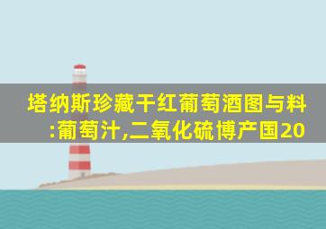 塔纳斯珍藏干红葡萄酒图与料:葡萄汁,二氧化硫博产国20