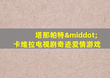 塔那帕特·卡维拉电视剧奇迹爱情游戏