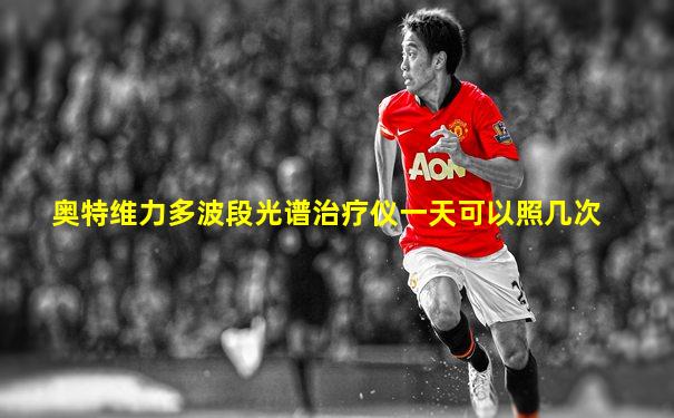 奥特维力多波段光谱治疗仪一天可以照几次