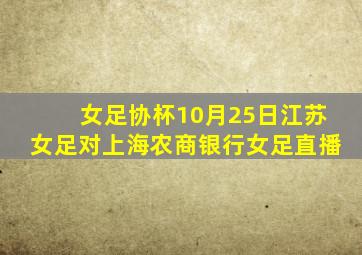 女足协杯10月25日江苏女足对上海农商银行女足直播