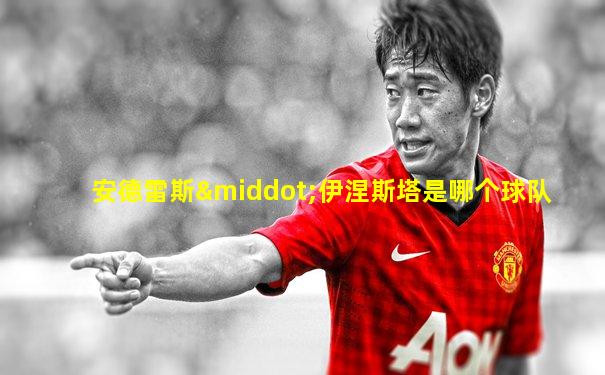 安德雷斯·伊涅斯塔是哪个球队