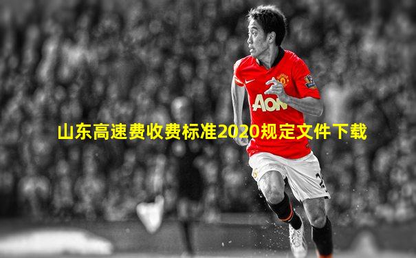 山东高速费收费标准2020规定文件下载