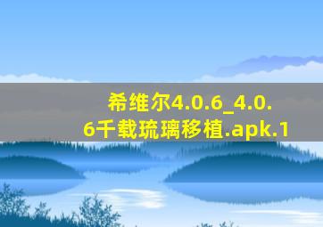 希维尔4.0.6_4.0.6千载琉璃移植.apk.1
