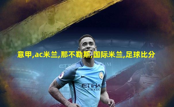 意甲,ac米兰,那不勒斯,国际米兰,足球比分