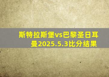 斯特拉斯堡vs巴黎圣日耳曼2025.5.3比分结果