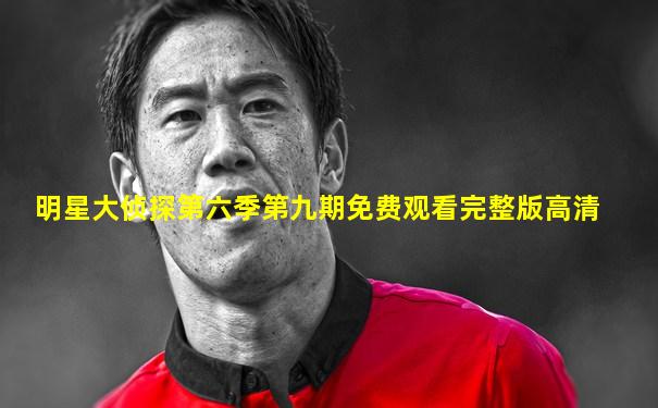 明星大侦探第六季第九期免费观看完整版高清