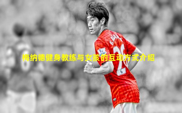 梅纳德健身教练与女孩的互动方式介绍