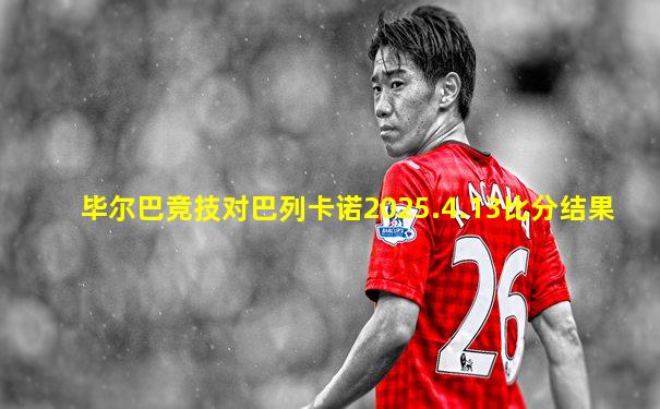 毕尔巴竞技对巴列卡诺2025.4.13比分结果