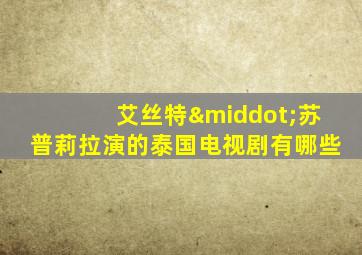艾丝特·苏普莉拉演的泰国电视剧有哪些